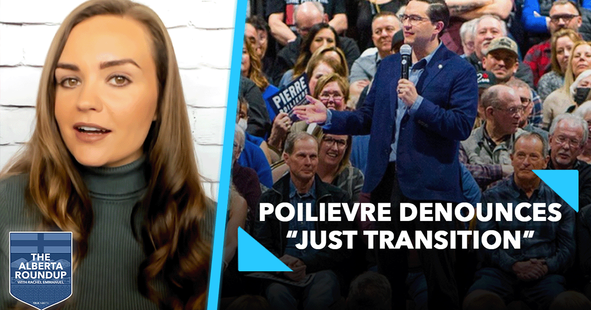 The Alberta Roundup | Poilievre denounces “Just Transition”
