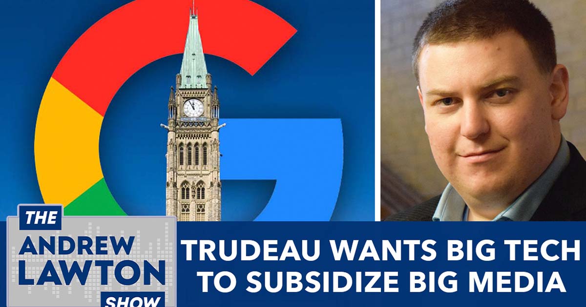 The Andrew Lawton Show | Trudeau wants Big Tech to subsidize Big Media