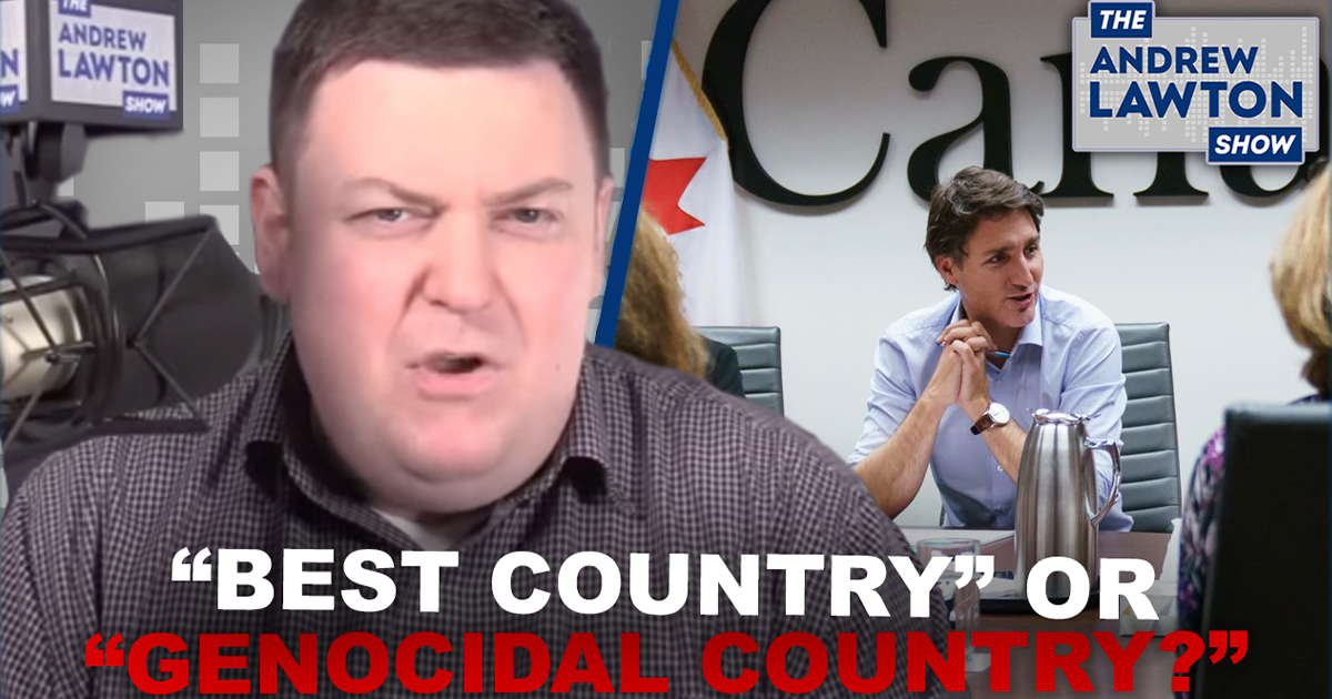 The Andrew Lawton Show | Trudeau once said Canada was genocidal. Now, he says it's the "best country in the world"