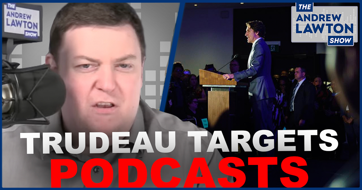 The Andrew Lawton Show | Justin Trudeau is coming for your podcasts