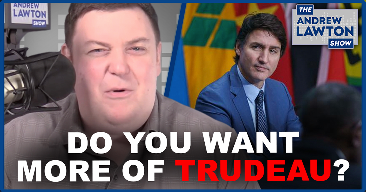 The Andrew Lawton Show | Justin Trudeau thinks Canadians need more of him